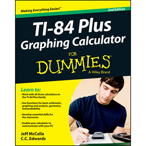 Ti-84 Plus Graphing Calculator For Dummies, 2nd Edition