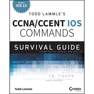 Todd Lammle’s CCNA/CCENT IOS Commands Survival Guide: Exams 100-101, 200-101, and 200-120