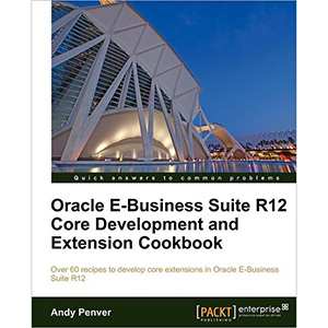 Oracle E Business Suite R12 Core Development and Extension Cookbook