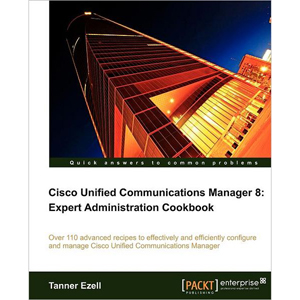 Cisco Unified Communications Manager 8: Expert Administration Cookbook