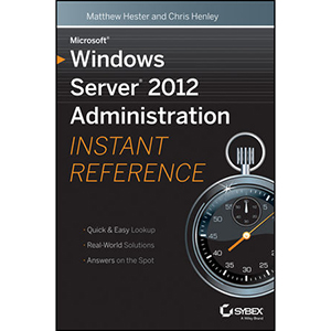 Microsoft Windows Server 2012 Administration Instant Reference