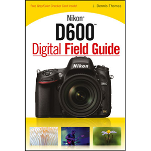 Nikon D600 Digital Field Guide