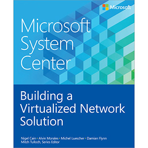 Microsoft System Center: Building a Virtualized Network Solution