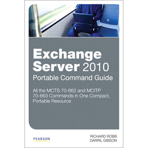 Exchange Server 2010 Portable Command Guide: MCTS 70 662 and MCITP 70 663