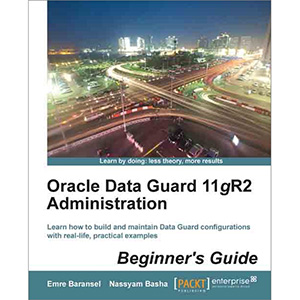 Oracle Data Guard 11gR2 Administration: Beginner’s Guide