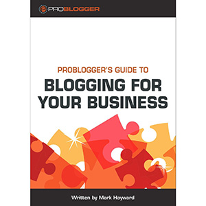 ProBlogger's Guide to Blogging for Your Business