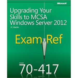 Exam Ref 70 417: Upgrading Your Skills to MCSA Windows Server 2012