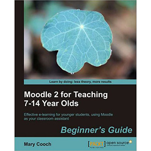 Moodle 2 for Teaching 7 14 Year Olds: Beginners Guide