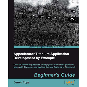 Appcelerator Titanium Application Development by Example: Beginner’s Guide