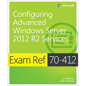 Exam Ref 70-412: Configuring Advanced Windows Server 2012 R2 Services