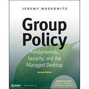 Group Policy: Fundamentals, Security, and the Managed Desktop, 2nd Edition