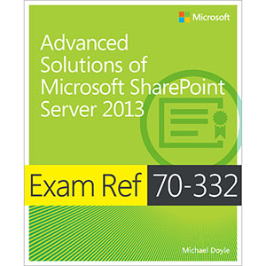 Exam Ref 70-332: Advanced Solutions of Microsoft SharePoint Server 2013