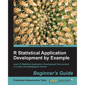 R Statistical Application Development by Example: Beginner’s Guide