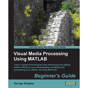 Visual Media Processing Using Matlab: Beginner’s Guide