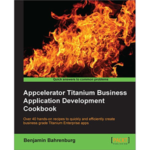 Appcelerator Titanium Business Application Development Cookbook