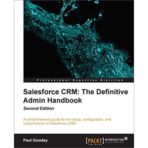 Salesforce CRM: The Definitive Admin Handbook, 2nd Edition