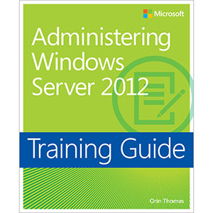 Training Guide: Administering Windows Server 2012