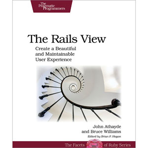 The Rails View: Creating a Beautiful and Maintainable User Experience