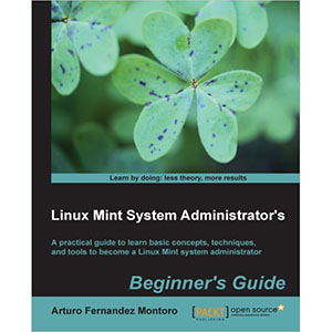 Linux Mint System Administrator's: Beginners Guide