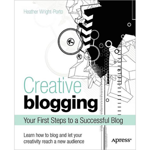 Creative Blogging: Your First Steps to a Successful Blog