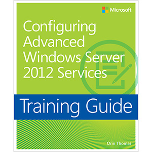 Training Guide: Configuring Advanced Windows Server 2012 Services