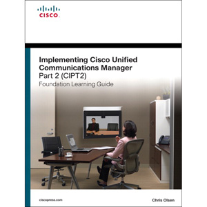 Implementing Cisco Unified Communications Manager Part 2 (CIPT2) Foundation Learning Guide, 2nd Edition