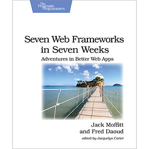 Seven Web Frameworks in Seven Weeks