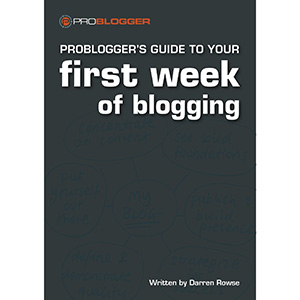 ProBlogger's Guide to your First Week of Blogging