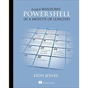 Learn Windows PowerShell in a Month of Lunches